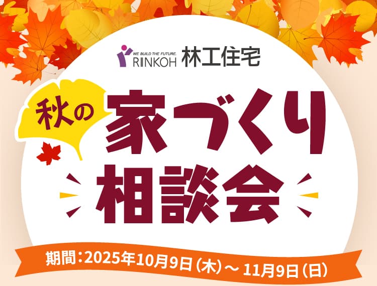 秋の家づくり相談会 期間：2025年10月9日（木）〜 11月9日（日）